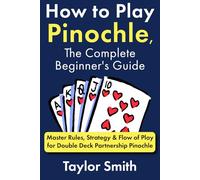 How to Play Pinochle, the Complete Beginner's Guide: Master Rules, Strategy & Flow of Play for Double Deck Partnership Pinochle (Learn Popular Card Games)