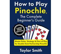 How to Play Pinochle, the Complete Beginner's Guide: Master Rules, Strategy & Flow of Play for Double Deck Partnership Pinochle, Large Print Edition (Learn Popular Card Games, Large Print Editions)
