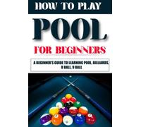 How to Play Pool for Beginners: A Beginner’s Guide to Learning Pool, Billiards, 8 Ball, 9 Ball