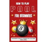 How to Play Pool for Beginners: A Beginner’s Guide to Learning Pool, Billiards, 8 Ball, 9 Ball
