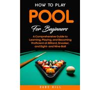 How to Play Pool for Beginners: A Comprehensive Guide to Learning, Playing, and Becoming Proficient at Billiard, Snooker, and Eight- and Nine-Ball