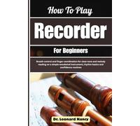 How To Play Recorder For Beginners: Breath control and finger coordination for clear tone and melody reading on a simple woodwind instrument; rhythm basics and confidence routines