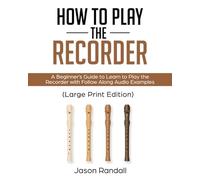 How to Play Recorder (Large Print Edition): A Beginner’s Guide to Learn to Play the Recorder with Follow Along Audio Examples