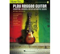 How to Play Reggae Guitar - Updated Edition. Includes Audio Online: Essential Lessons for an Authentic Sound