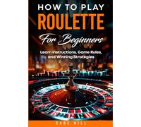 How to Play Roulette for Beginners: Learn Instructions, Game Rules, and Winning Strategies