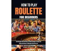 HOW TO PLAY ROULETTE FOR BEGINNERS: Learn the game rules,the history of roulette,strategies to win,tips and tactics,instructions to follow,play and win like a pro.