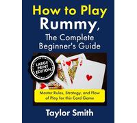 How to Play Rummy, The Complete Beginner's Guide: Master Rules, Strategy, and Flow of Play for this Card Game, Large Print Edition (How to Play Rummy and Gin Rummy, Large Text Versions)