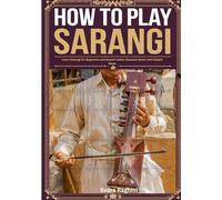 How To Play Sarangi: Learn Sarangi for Beginners and Master Indian Classical Music with Simple Steps