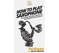 How To Play Saxophone: Your Step By Step Guide To Playing The Saxophone