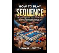 How to Play Sequence: A Complete Beginner-to-Expert Guide to Rules, Gameplay, and Winning Strategies for the Classic Card-Based Strategy Board Game