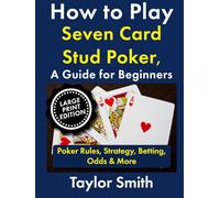 How to Play Seven Card Stud Poker, a Guide for Beginners: Poker Rules, Strategy, Betting, Odds & More, Large Print Edition (Learn to Play Poker, Large Print Books)