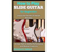 How to Play Slide Guitar for Beginners: Unlock the Secrets of Vibrant Melodies: A Clear Path to Skillful Performance and Musical Creativity