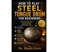 HOW TO PLAY STEEL TONGUE DRUM FOR BEGINNERS: Learn Essential Techniques, Rhythm Skills, and Play Beautiful Music with Confidence and Ease