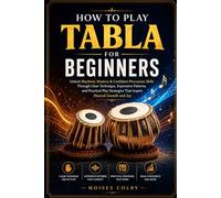 How To Play Tabla For Beginners: Unlock Rhythmic Mastery & Confident Percussion Skills Through Clear Technique, Expressive Patterns, and Practical Play Strategies That Inspire Musical Growth and Joy