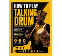 HOW TO PLAY TALKING DRUM: a beginner-friendly guide to playing the gángán, mastering rhythms and pitch, and bringing african drum patterns to life