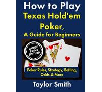 How to Play Texas Hold'em Poker, A Guide for Beginners: Poker Rules, Strategy, Betting, Odds & More (Learn to Play Poker, Large Print Books)