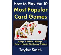 How to Play the 10 Most Popular Card Games: Bridge, Canasta, Cribbage, Euchre, Hearts, Gin Rummy & More (All Things Games)