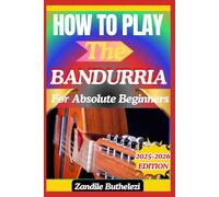 How To Play The Bandurria For Absolute Beginners: A Simple Step-by-Step Approach to Master Basic Techniques and Traditional Melodies