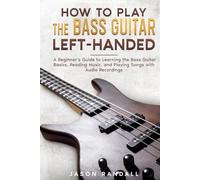 How to Play the Bass Guitar Left-Handed: A Beginner’s Guide to Learning the Bass Guitar Basics, Reading Music, and Playing Songs with Audio Recordings (Guitars for Beginners)