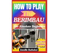 How To Play The Berimbau For Absolute Beginners: A Clear Introduction To Rhythmic Control, Striking Techniques, And Capoeira Sounds