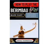 HOW TO PLAY THE BERIMBAU MADE EASY: A Step-by-Step Guide to Mastering the Traditional Brazilian Instrument for Beginners and Enthusiasts