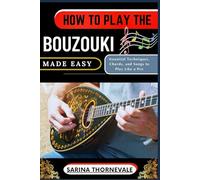 HOW TO PLAY THE BOUZOUKI MADE EASY: Essential Techniques, Chords, and Songs to Play Like a Pro