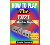 How To Play The Dizi For Absolute Beginners: An Easy Step-By-Step Method For Mastering Breath, Fingering, And Folk Melodies