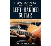 How to Play the Left-Handed Guitar: A Step-by-Step Guide to Learning the Basics, Reading Music and Playing Songs with Audio Recordings (Guitars for Beginners)