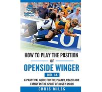 How to play the position of Openside Winger(No. 14): A practical guide for the player, coach and family in the sport of rugby union: Volume 14 (Develop A Player Rugby Union manuals)