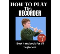 HOW TO PLAY THE RECORDER: Best musical handbook for beginners