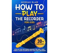 How to Play the Recorder for Kids: Step-by-Step Recorder Lessons for Kids - Easy Tunes & Audio Examples for Your First Recorder