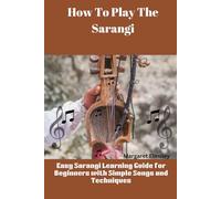 How To Play The Sarangi: Easy Sarangi Learning Guide For Beginners With Simple Songs And Techniques