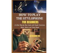 HOW TO PLAY THE STYLOPHONE FOR BEGINNERS: A Clear Step-by-Step Guide with Simple Exercises, Music Basics, and Easy Songs