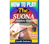 How To Play The Suona For Absolute Beginners: A Step-By-Step Guide To Embouchure, Tone Production, And Folk Music Techniques