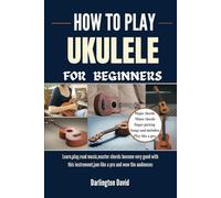 HOW TO PLAY UKULELE FOR BEGINNERS: Learn,play,read music,master chords become very good with this instrument,jam like a pro and wow the audiences