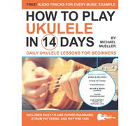 How To Play Ukulele In 14 Days: Daily Ukulele Lessons for Beginners: 5 (Play Music in 14 Days)