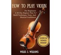 How To Play Violin For Beginners: A 30-Day Beginner Plan To Build Technique, Tone, And Musical Confidence