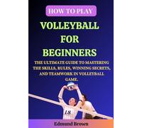 How to Play Volleyball for Beginners: The Ultimate Guide to Mastering the Skills, Rules, Winning Secrets, and Teamwork in Volleyball Game. Includes ... (Powerful Beginners Sport Playbooks)