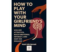 How to Play with Your Girlfriend’s Mind: Win Her Attention, Build Emotional Intimacy, and Keep Her Engaged (The Mind Play Series: Psychology, Power & Emotional Insight)