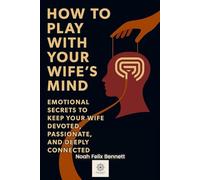 How to Play with Your Wife’s Mind: Emotional Secrets to Keep Your Wife Devoted, Passionate, and Deeply Connected (The Mind Play Series: Psychology, Power & Emotional Insight)