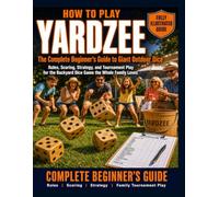 How to Play Yardzee: Fully Illustrated Edition: The Complete Beginner's Guide to Giant Outdoor Dice. Rules, Scoring, Strategy, and Tournament Play for the Backyard Dice Game the Whole Family Loves.