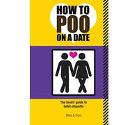 How to Poo on a Date: The Lovers Guide to Toilet Etiquette