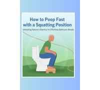 How to Poop Fast with a Squatting Position: Unlocking Nature’s Shortcut to Effortless Bathroom Breaks (The Fast Poop Fix Series: Funny, Practical Guides for Smooth Moves)