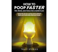 How to Poop Faster: Tips, Tricks, and Tools for a Faster Flush (The Poop Mastery Series)