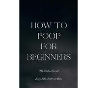 How To Poop For Beginners: My Daily Journal: Same Shit, Different Day