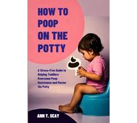 How to Poop on the Potty: A Stress-Free Guide to Helping Toddlers Overcome Poop Resistance and Master the Potty