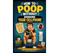 How to Poop Without Bringing Your Cellphone: The definitive manual for surviving alone with your own thoughts. (Guides for Imperfect Humans)