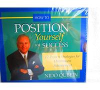 How to Position Yourself for Success: 12 Proven Strategies for Uncommon Achievement