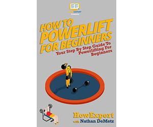 How To Powerlift For Beginners: Your Step By Step Guide To Powerlifting For Beginners