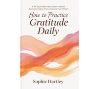 How to Practice Gratitude Daily: A 30-Day Guided Habit System to Boost Joy, Reduce Stress & Rewire Your Mindset